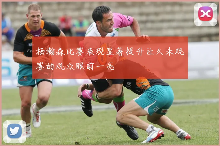 杨瀚森比赛表现显著提升让久未观赛的观众眼前一亮