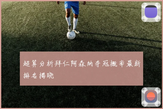 超算分析拜仁阿森纳夺冠概率最新排名揭晓