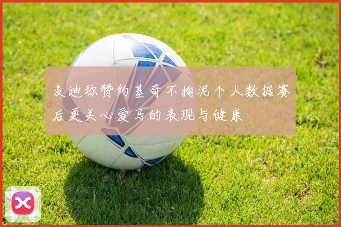 麦迪称赞约基奇不拘泥个人数据赛后更关心爱马的表现与健康