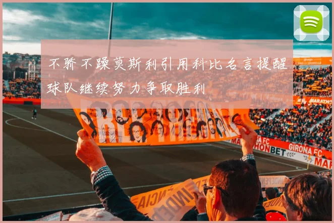不骄不躁莫斯利引用科比名言提醒球队继续努力争取胜利